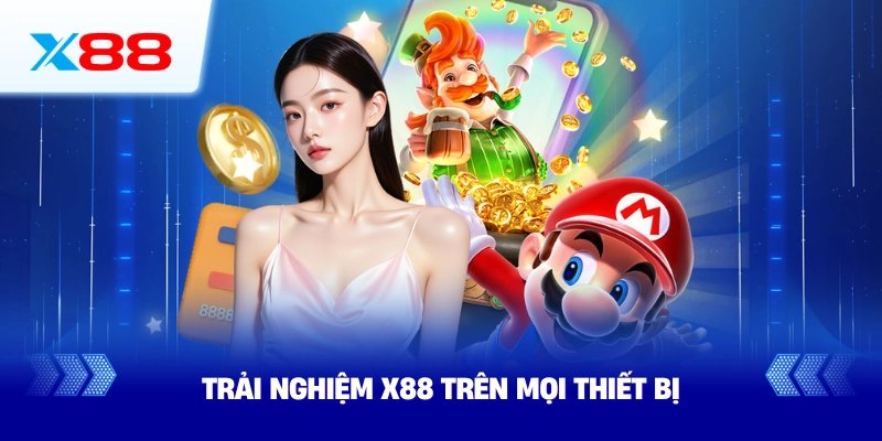 Trải Nghiệm X88 Trên Mọi Thiết Bị